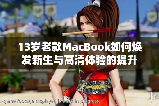 13岁老款MacBook如何焕发新生与高清体验的提升