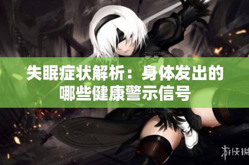 失眠症状解析：身体发出的哪些健康警示信号