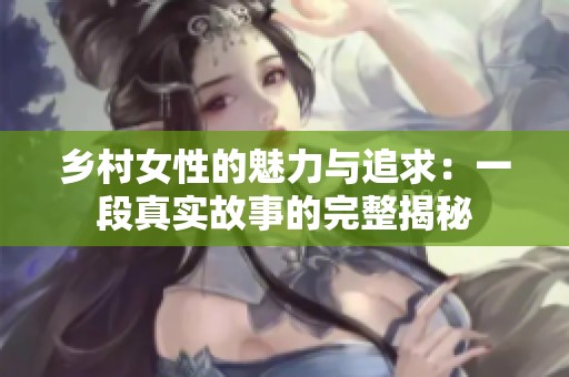 乡村女性的魅力与追求：一段真实故事的完整揭秘