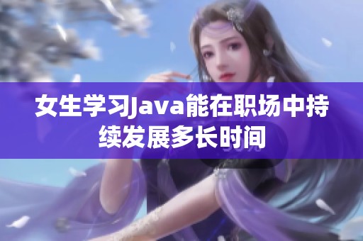 女生学习Java能在职场中持续发展多长时间