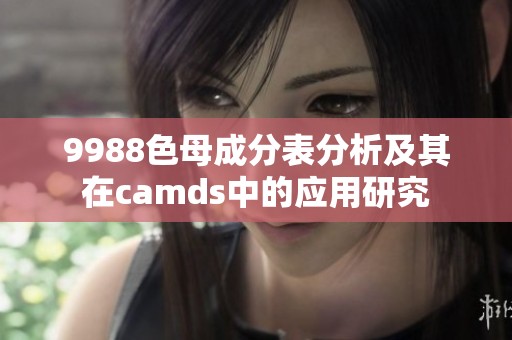 9988色母成分表分析及其在camds中的应用研究