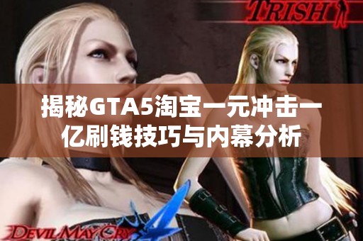 揭秘GTA5淘宝一元冲击一亿刷钱技巧与内幕分析