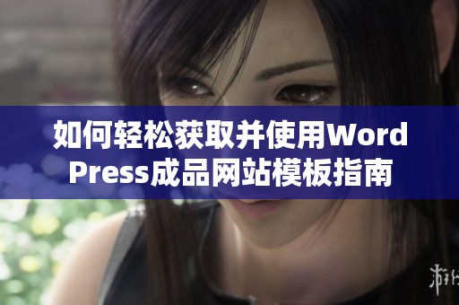 如何轻松获取并使用WordPress成品网站模板指南