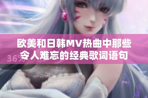 欧美和日韩MV热曲中那些令人难忘的经典歌词语句