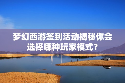 梦幻西游签到活动揭秘你会选择哪种玩家模式？