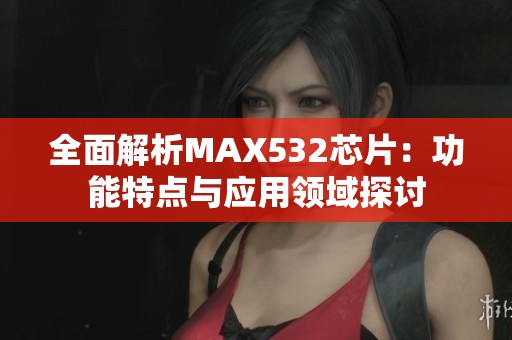 全面解析MAX532芯片：功能特点与应用领域探讨