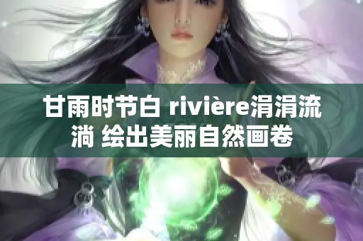 甘雨时节白 rivière涓涓流淌 绘出美丽自然画卷