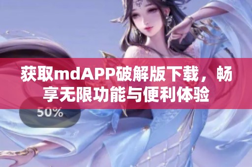 获取mdAPP破解版下载，畅享无限功能与便利体验