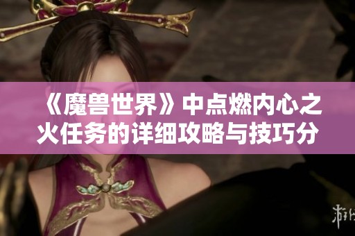 《魔兽世界》中点燃内心之火任务的详细攻略与技巧分享