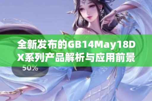 全新发布的GB14May18DX系列产品解析与应用前景探讨