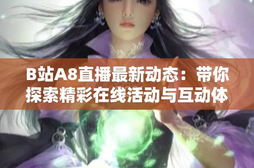 B站A8直播最新动态：带你探索精彩在线活动与互动体验