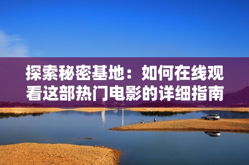 探索秘密基地：如何在线观看这部热门电影的详细指南