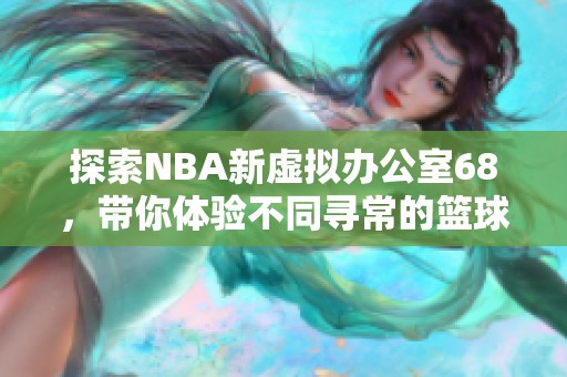 探索NBA新虚拟办公室68，带你体验不同寻常的篮球世界