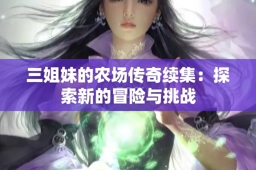 三姐妹的农场传奇续集：探索新的冒险与挑战