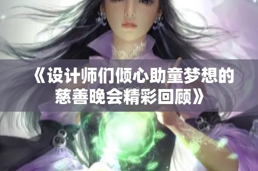 《设计师们倾心助童梦想的慈善晚会精彩回顾》