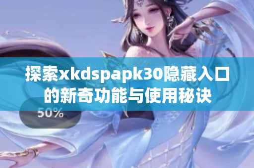 探索xkdspapk30隐藏入口的新奇功能与使用秘诀