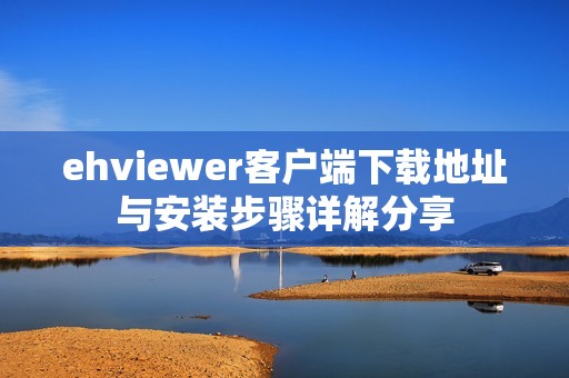 ehviewer客户端下载地址与安装步骤详解分享