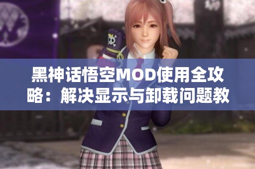 黑神话悟空MOD使用全攻略：解决显示与卸载问题教程