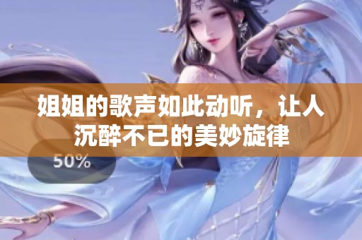 姐姐的歌声如此动听，让人沉醉不已的美妙旋律