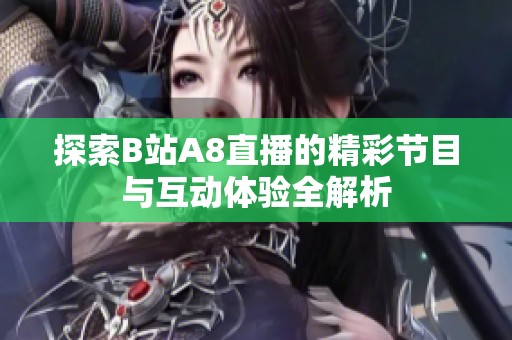 探索B站A8直播的精彩节目与互动体验全解析