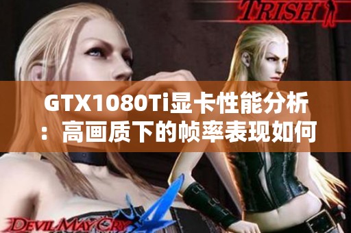 GTX1080Ti显卡性能分析：高画质下的帧率表现如何