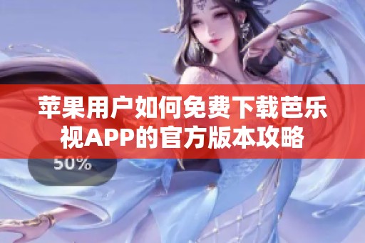 苹果用户如何免费下载芭乐视APP的官方版本攻略