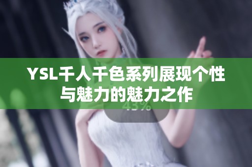 YSL千人千色系列展现个性与魅力的魅力之作