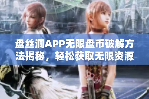 盘丝洞APP无限盘币破解方法揭秘，轻松获取无限资源