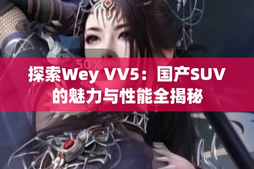 探索Wey VV5：国产SUV的魅力与性能全揭秘