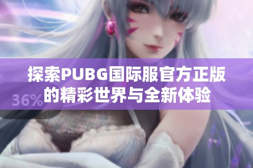 探索PUBG国际服官方正版的精彩世界与全新体验