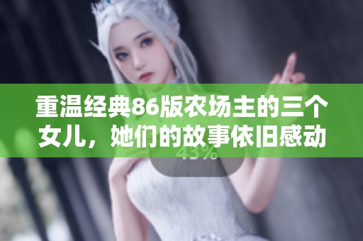 重温经典86版农场主的三个女儿，她们的故事依旧感动人心