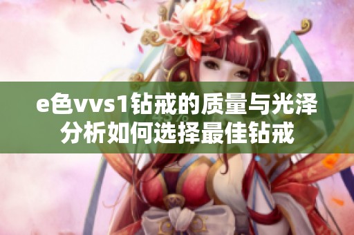 e色vvs1钻戒的质量与光泽分析如何选择最佳钻戒