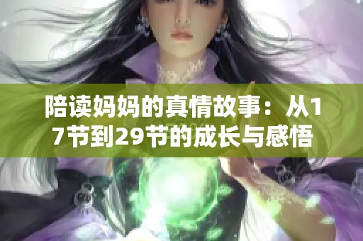 陪读妈妈的真情故事：从17节到29节的成长与感悟