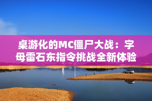 桌游化的MC僵尸大战：字母雷石东指令挑战全新体验！