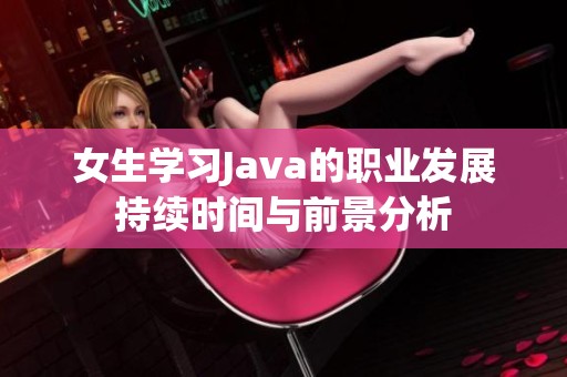 女生学习Java的职业发展持续时间与前景分析