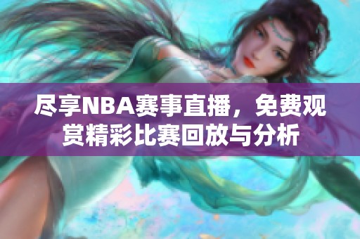 尽享NBA赛事直播，免费观赏精彩比赛回放与分析