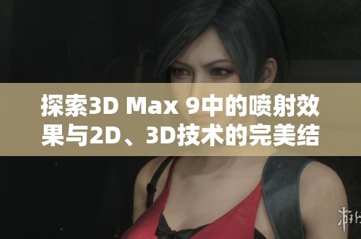 探索3D Max 9中的喷射效果与2D、3D技术的完美结合