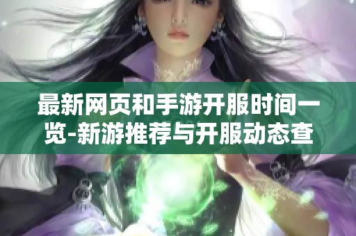 最新网页和手游开服时间一览-新游推荐与开服动态查询