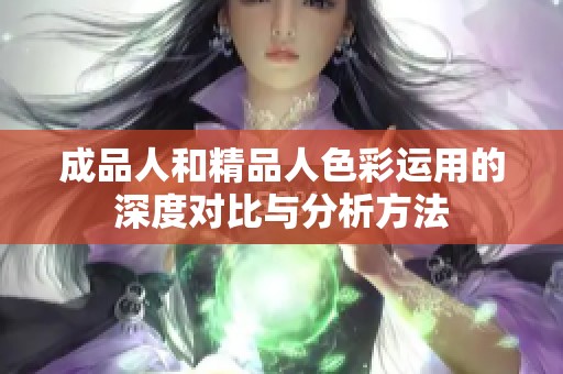 成品人和精品人色彩运用的深度对比与分析方法