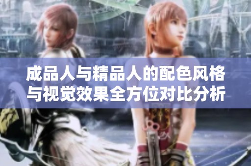 成品人与精品人的配色风格与视觉效果全方位对比分析
