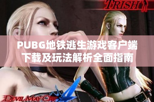 PUBG地铁逃生游戏客户端下载及玩法解析全面指南