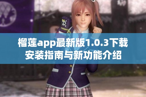 榴莲app最新版1.0.3下载安装指南与新功能介绍