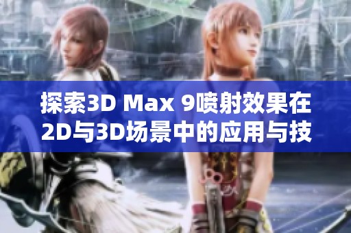 探索3D Max 9喷射效果在2D与3D场景中的应用与技巧