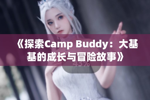 《探索Camp Buddy：大基基的成长与冒险故事》