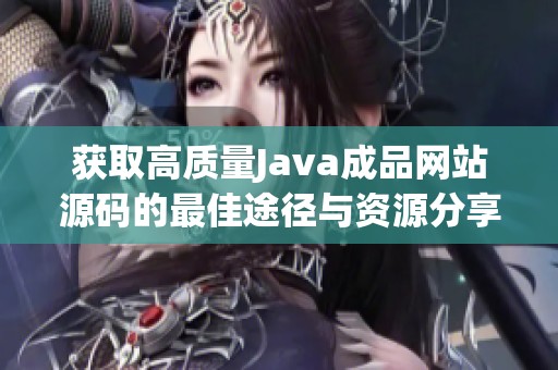 获取高质量Java成品网站源码的最佳途径与资源分享