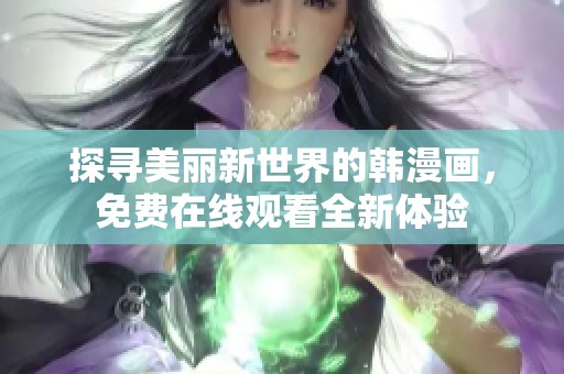 探寻美丽新世界的韩漫画，免费在线观看全新体验