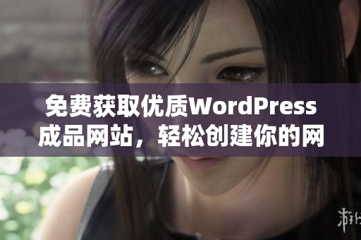 免费获取优质WordPress成品网站，轻松创建你的网站梦想