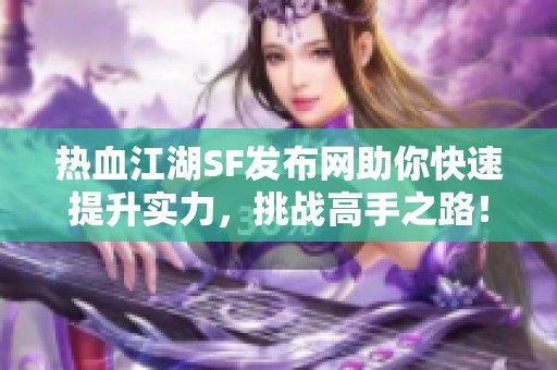 热血江湖SF发布网助你快速提升实力，挑战高手之路！