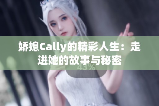 娇媳Cally的精彩人生：走进她的故事与秘密