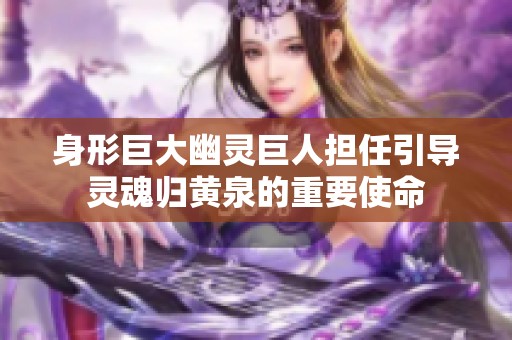 身形巨大幽灵巨人担任引导灵魂归黄泉的重要使命